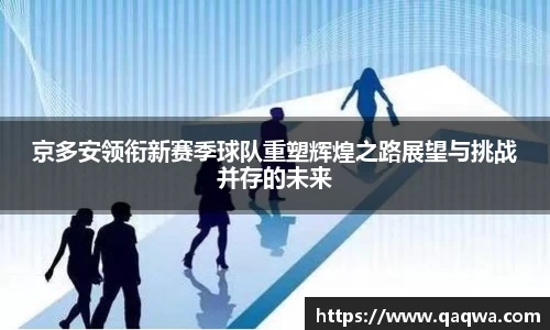 京多安领衔新赛季球队重塑辉煌之路展望与挑战并存的未来
