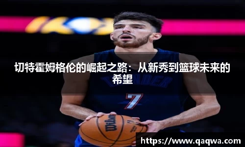 切特霍姆格伦的崛起之路：从新秀到篮球未来的希望