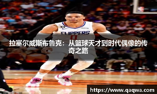 拉塞尔威斯布鲁克：从篮球天才到时代偶像的传奇之路